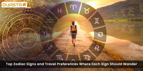 Top Zodiac Signs and Travel Preferences Where Each Sign Should Wander